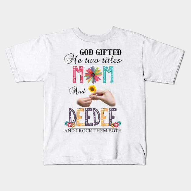 God Gifted Me Two Titles Mom And Deedee And I Rock Them Both Wildflowers Valentines Mothers Day Kids T-Shirt by KIMIKA